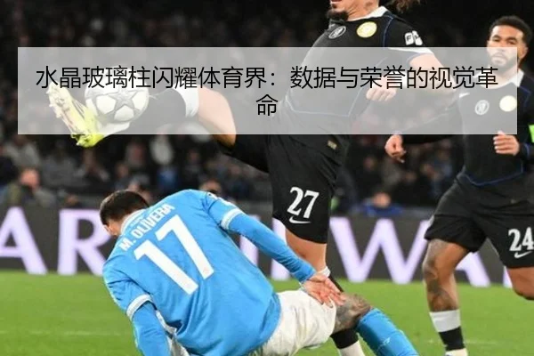 水晶玻璃柱闪耀体育界：数据与荣誉的视觉革命
